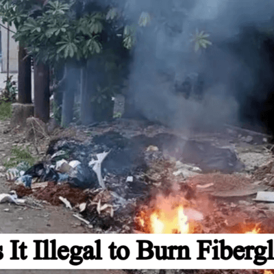 Is It Illegal to Burn Fiberglass? Complete Guide