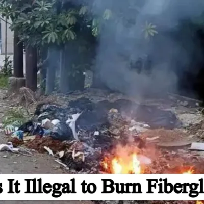 Is It Illegal to Burn Fiberglass? Complete Guide